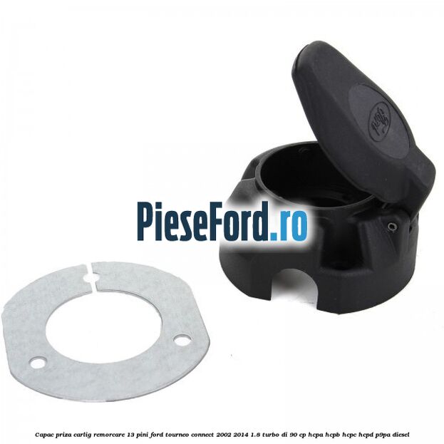 Capac priza carlig remorcare 13 pini Ford Tourneo Connect 2002-2014 1.8 Turbo Di 90 cp HCPA, HCPB, HCPC, HCPD, P9PA diesel