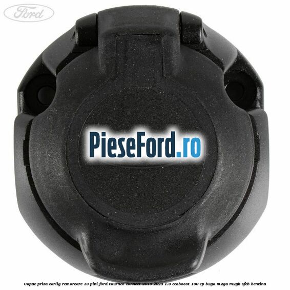 Capac priza carlig remorcare 13 pini Ford Tourneo Connect 2019-2023 1.0 EcoBoost 100 cp B3GA, M2GA, M2GB, SFCB benzina