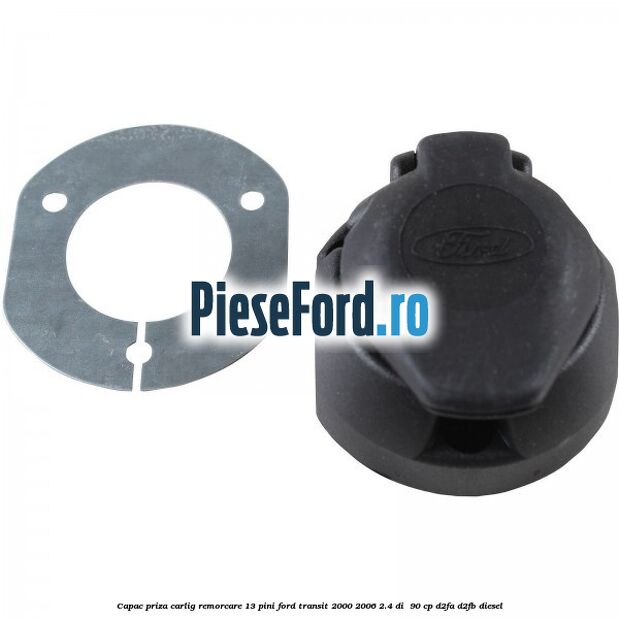 Capac priza carlig remorcare 13 pini Ford Transit 2000-2006 2.4 DI  90 cp D2FA, D2FB diesel