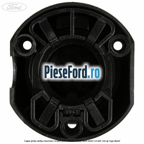 Capac priza carlig remorcare 13 pini Ford Transit Connect 2013-2018 1.6 TDCi 115 cp T1GA diesel