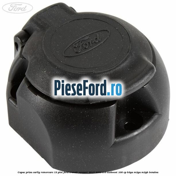 Capac priza carlig remorcare 13 pini Ford Transit Connect 2019-2023 1.0 EcoBoost 100 cp B3GA, M2GA, M2GB benzina