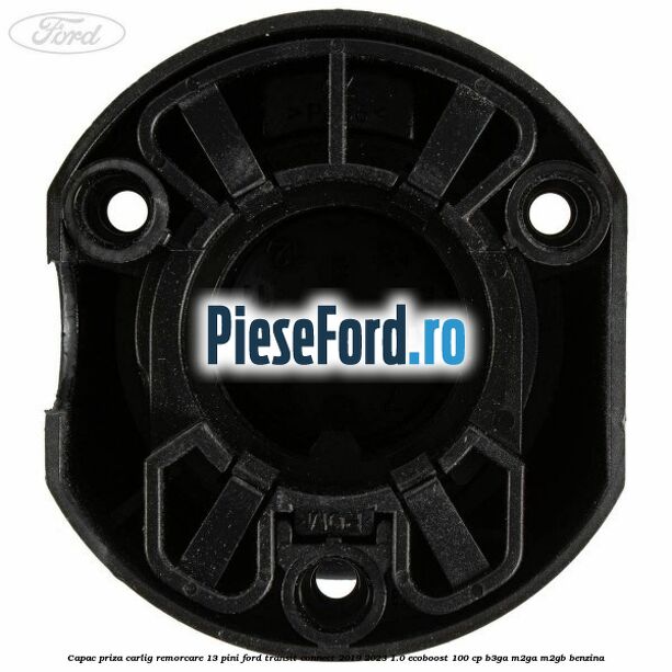 Capac priza carlig remorcare 13 pini Ford Transit Connect 2019-2023 1.0 EcoBoost 100 cp Capac priza carlig remorcare 13 pini Ford Transit Connect 2019-2023 1.0 EcoBoost 100 cp B3GA, M2GA, M2GB benzina
