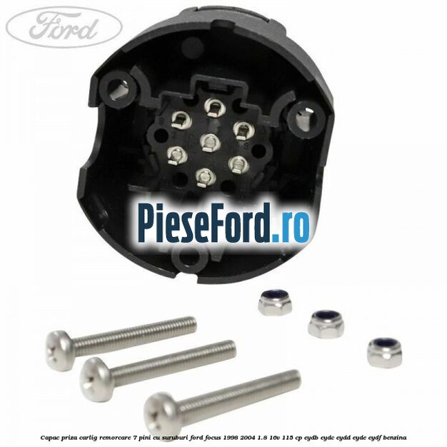 Capac priza carlig remorcare 7 pini cu suruburi Ford Focus 1998-2004 1.8 16V 115 cp EYDB, EYDC, EYDD, EYDE, EYDF benzina