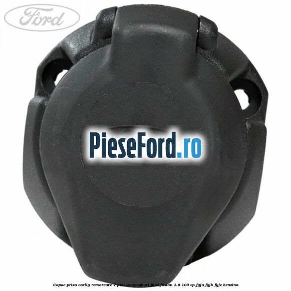 Capac priza carlig remorcare 7 pini cu suruburi Ford Fusion 1.6 100 cp FYJA, FYJB, FYJC benzina