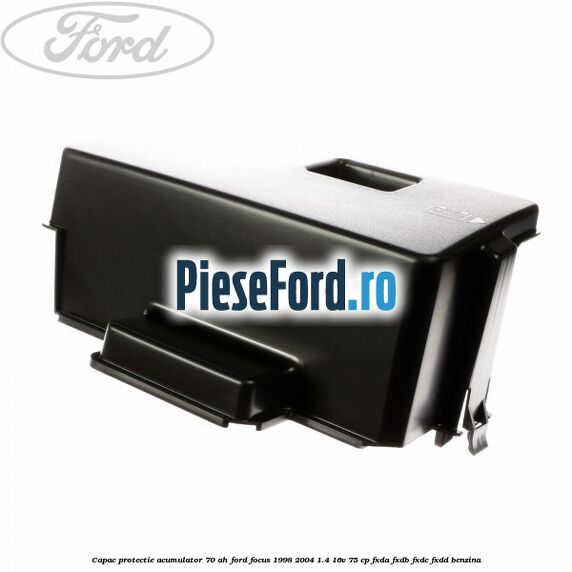 Capac protectie acumulator 70 AH Ford Focus 1998-2004 1.4 16V 75 cp FXDA, FXDB, FXDC, FXDD benzina