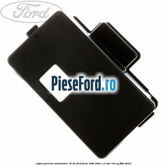 Capac protectie acumulator 70 AH Ford Focus 1998-2004 1.8 TDCi 100 cp FFDA diesel