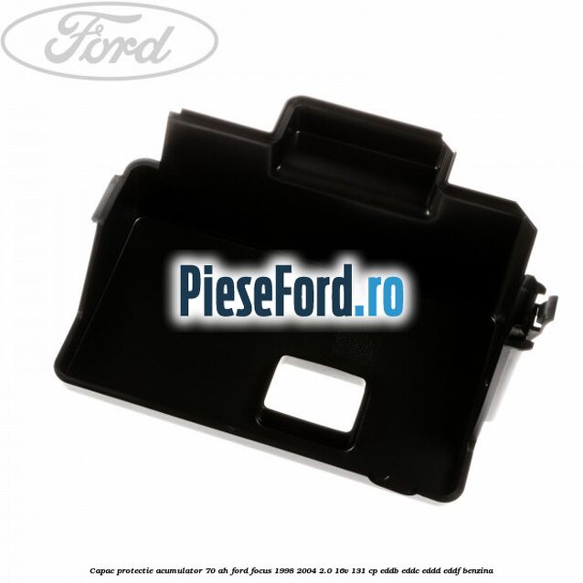 Capac protectie acumulator 70 AH Ford Focus 1998-2004 2.0 16V 131 cp EDDB, EDDC, EDDD, EDDF benzina