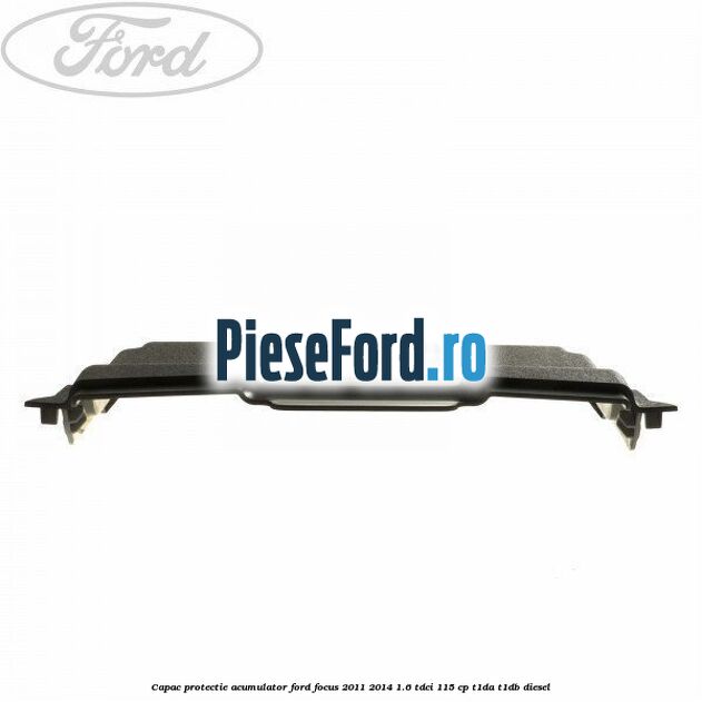 Capac protectie acumulator Ford Focus 2011-2014 1.6 TDCi 115 cp T1DA, T1DB diesel
