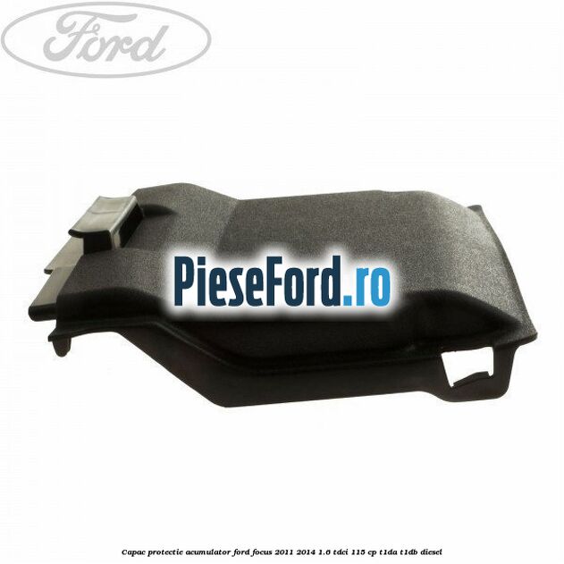 Capac protectie acumulator Ford Focus 2011-2014 1.6 TDCi 115 cp T1DA, T1DB diesel