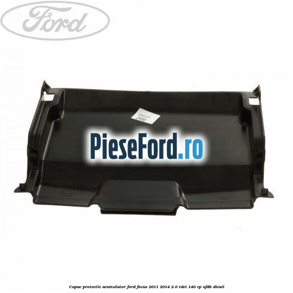 Capac protectie acumulator Ford Focus 2011-2014 2.0 TDCi 140 cp UFDB diesel