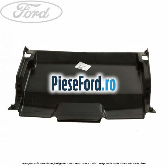 Capac protectie acumulator Ford Grand C-Max 2016-2020 1.5 TDCi 120 cp XWDA, XWDB, XWDC, XWDD, XWDE diesel