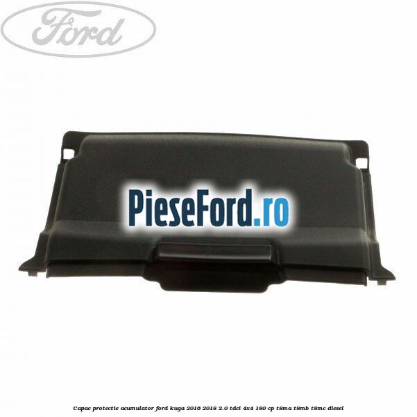 Capac protectie acumulator Ford Kuga 2016-2018 2.0 TDCi 4x4 180 cp T8MA, T8MB, T8MC diesel