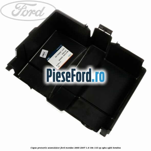 Capac protectie acumulator Ford Mondeo 2000-2007 1.8 16V 110 cp Capac protectie acumulator Ford Mondeo 2000-2007 1.8 16V 110 cp CGBA, CGBB benzina