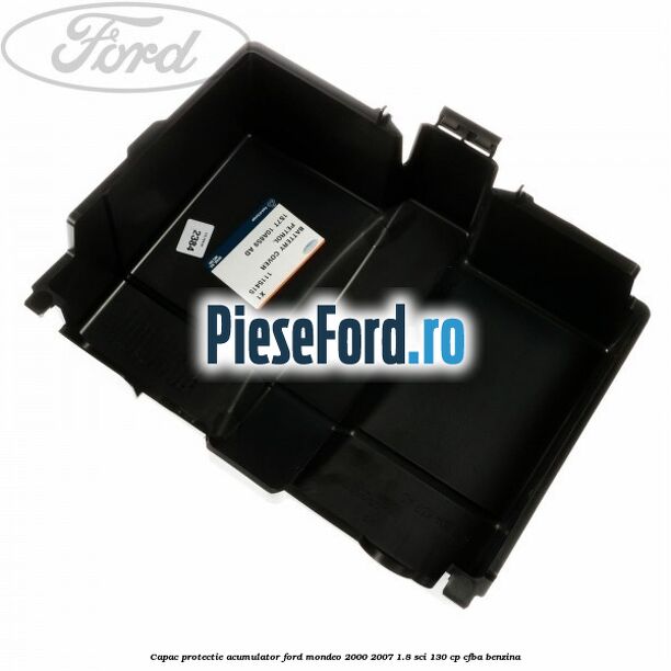 Capac protectie acumulator Ford Mondeo 2000-2007 1.8 SCi 130 cp CFBA benzina