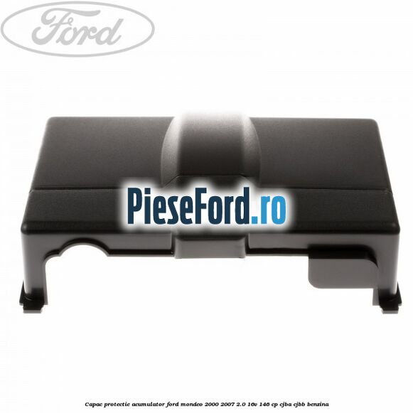 Capac protectie acumulator Ford Mondeo 2000-2007 2.0 16V 146 cp Capac protectie acumulator Ford Mondeo 2000-2007 2.0 16V 146 cp CJBA, CJBB benzina