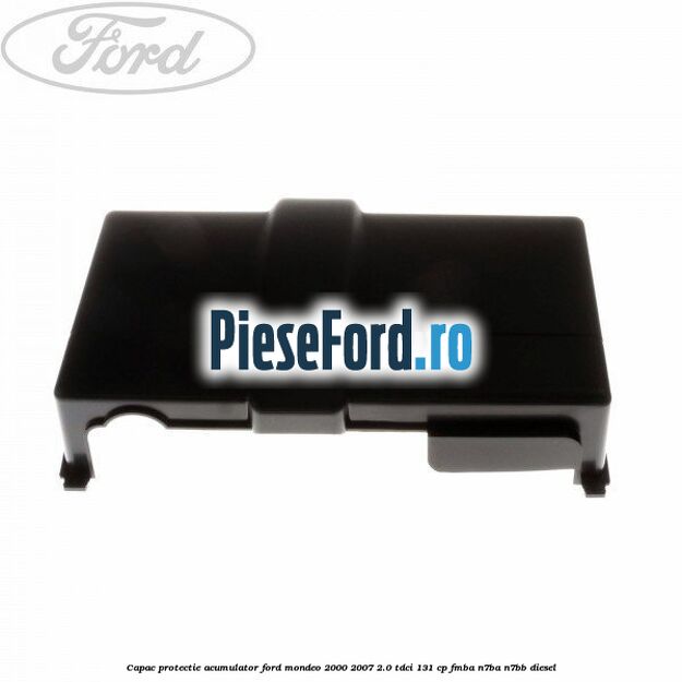 Capac protectie acumulator Ford Mondeo 2000-2007 2.0 TDCi 131 cp FMBA, N7BA, N7BB diesel