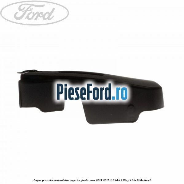 Capac protectie acumulator superior Ford C-Max 2011-2015 1.6 TDCi 115 cp T1DA, T1DB diesel