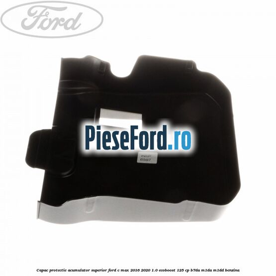 Capac protectie acumulator superior Ford C-Max 2016-2020 1.0 EcoBoost 125 cp B7DA, M1DA, M1DD benzina
