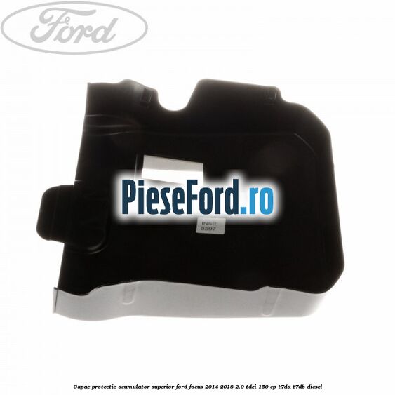 Capac protectie acumulator superior Ford Focus 2014-2018 2.0 TDCi 150 cp T7DA, T7DB diesel