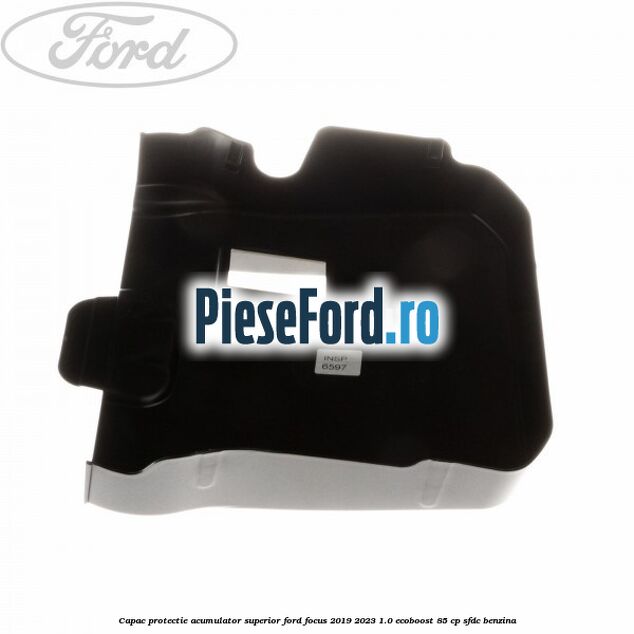 Capac protectie acumulator superior Ford Focus 2019-2023 1.0 EcoBoost 85 cp Capac protectie acumulator superior Ford Focus 2019-2023 1.0 EcoBoost 85 cp SFDC benzina