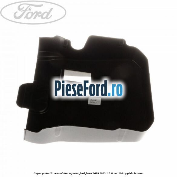 Capac protectie acumulator superior Ford Focus 2019-2023 1.5 Ti-VCT 120 cp Y2DA benzina