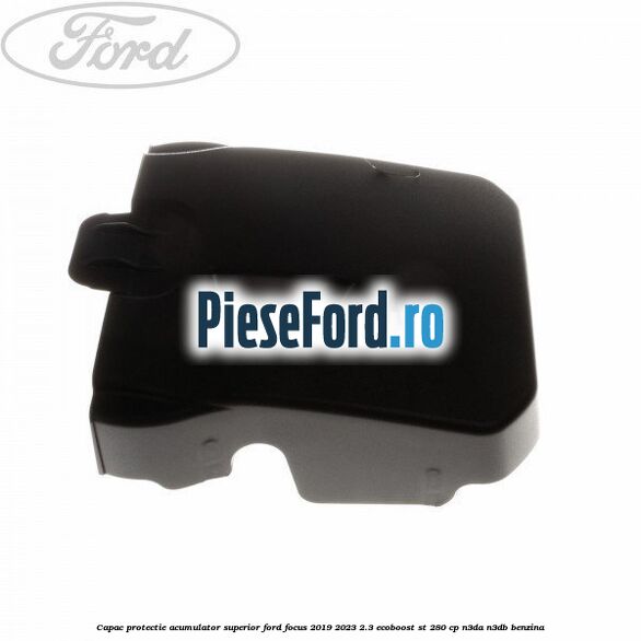 Capac protectie acumulator superior Ford Focus 2019-2023 2.3 EcoBoost ST 280 cp N3DA, N3DB benzina