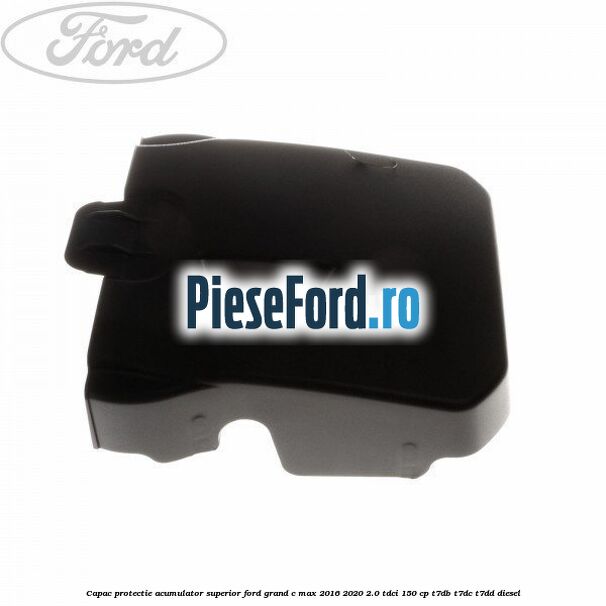 Capac protectie acumulator superior Ford Grand C-Max 2016-2020 2.0 TDCi 150 cp T7DB, T7DC, T7DD diesel
