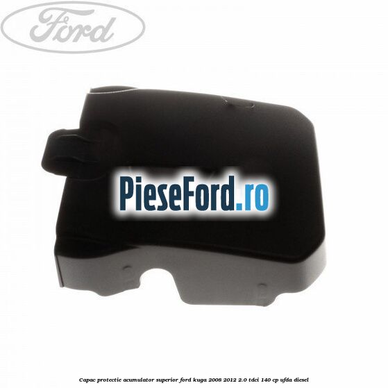 Capac protectie acumulator superior Ford Kuga 2008-2012 2.0 TDCI 140 cp Capac protectie acumulator superior Ford Kuga 2008-2012 2.0 TDCI 140 cp UFDA diesel