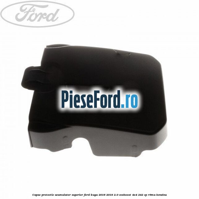 Capac protectie acumulator superior Ford Kuga 2016-2018 2.0 EcoBoost 4x4 242 cp Capac protectie acumulator superior Ford Kuga 2016-2018 2.0 EcoBoost 4x4 242 cp R9MA benzina