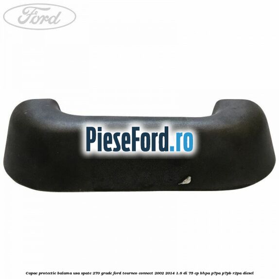 Capac protectie balama usa spate 270 grade Ford Tourneo Connect 2002-2014 1.8 Di 75 cp BHPA, P7PA, P7PB, R2PA diesel