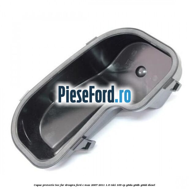 Capac protectie bec far dreapta Ford C-Max 2007-2011 1.6 TDCi 109 cp G8DA, G8DB, G8DD diesel