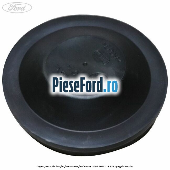 Capac protectie bec far faza scurta Ford C-Max 2007-2011 1.8 122 cp Capac protectie bec far faza scurta Ford C-Max 2007-2011 1.8 122 cp QQDC benzina