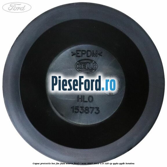 Capac protectie bec far faza scurta Ford C-Max 2007-2011 1.8 125 cp Capac protectie bec far faza scurta Ford C-Max 2007-2011 1.8 125 cp QQDA, QQDB benzina