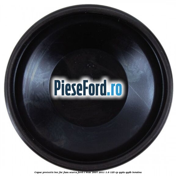 Capac protectie bec far faza scurta Ford C-Max 2007-2011 1.8 125 cp Capac protectie bec far faza scurta Ford C-Max 2007-2011 1.8 125 cp QQDA, QQDB benzina