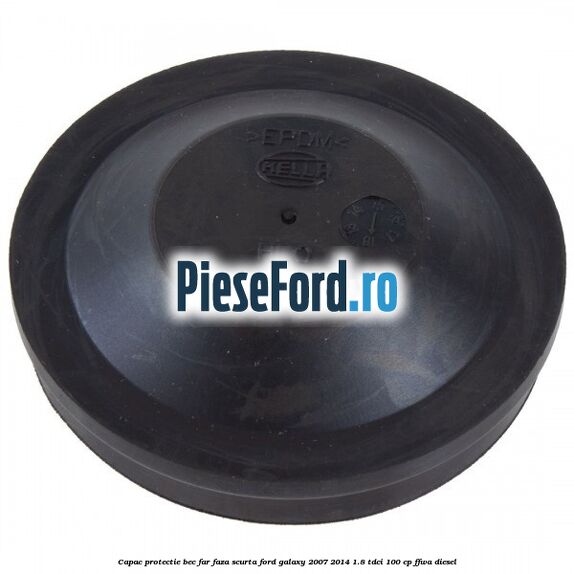 Capac protectie bec far faza scurta Ford Galaxy 2007-2014 1.8 TDCi 100 cp Capac protectie bec far faza scurta Ford Galaxy 2007-2014 1.8 TDCi 100 cp FFWA diesel