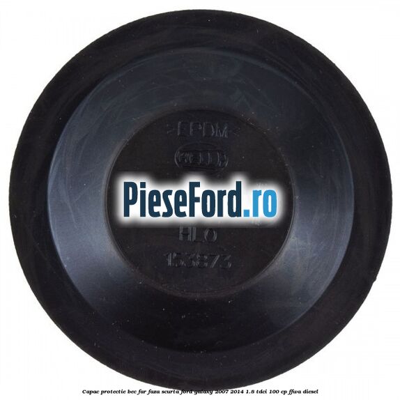 Capac protectie bec far faza scurta Ford Galaxy 2007-2014 1.8 TDCi 100 cp Capac protectie bec far faza scurta Ford Galaxy 2007-2014 1.8 TDCi 100 cp FFWA diesel