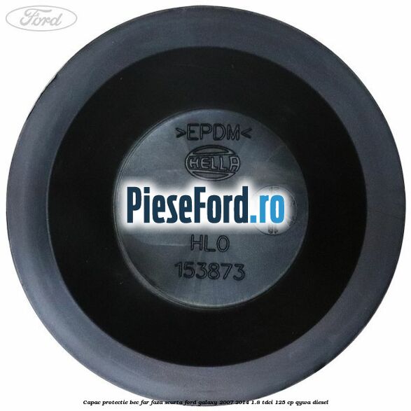 Capac protectie bec far faza scurta Ford Galaxy 2007-2014 1.8 TDCi 125 cp QYWA diesel