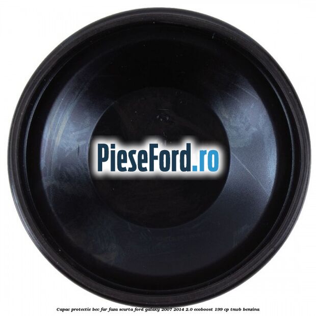 Capac protectie bec far faza scurta Ford Galaxy 2007-2014 2.0 EcoBoost 199 cp TNWB benzina