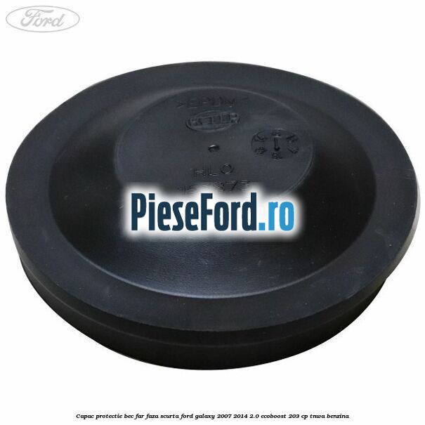 Capac protectie bec far faza scurta Ford Galaxy 2007-2014 2.0 EcoBoost 203 cp TNWA benzina