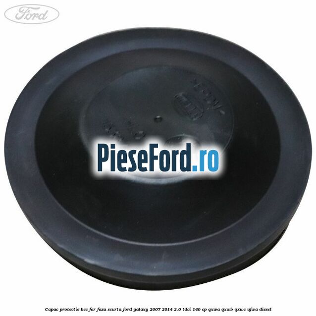 Capac protectie bec far faza scurta Ford Galaxy 2007-2014 2.0 TDCi 140 cp QXWA, QXWB, QXWC, UFWA diesel
