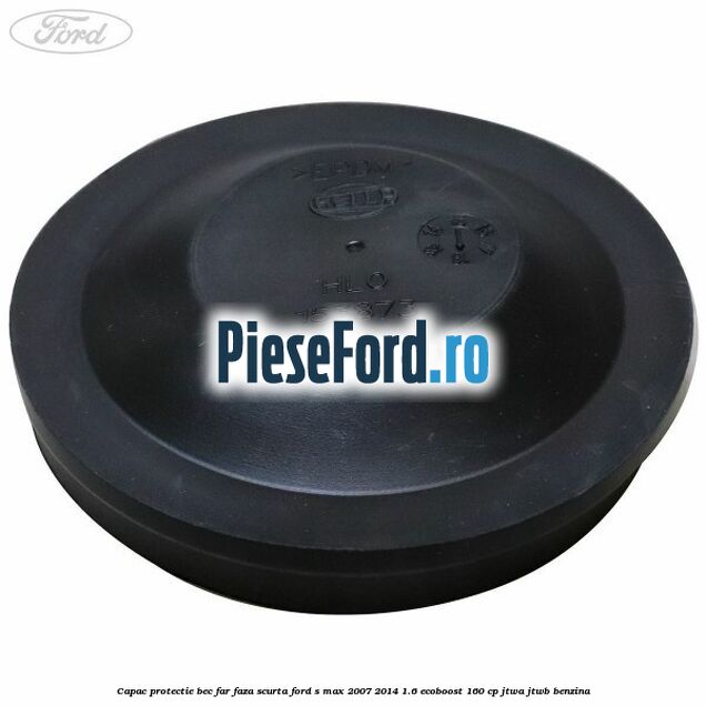 Capac protectie bec far faza scurta Ford S-Max 2007-2014 1.6 EcoBoost 160 cp JTWA, JTWB benzina