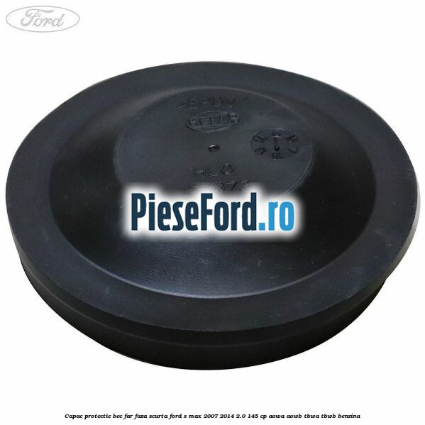 Capac protectie bec far faza scurta Ford S-Max 2007-2014 2.0 145 cp AOWA, AOWB, TBWA, TBWB benzina