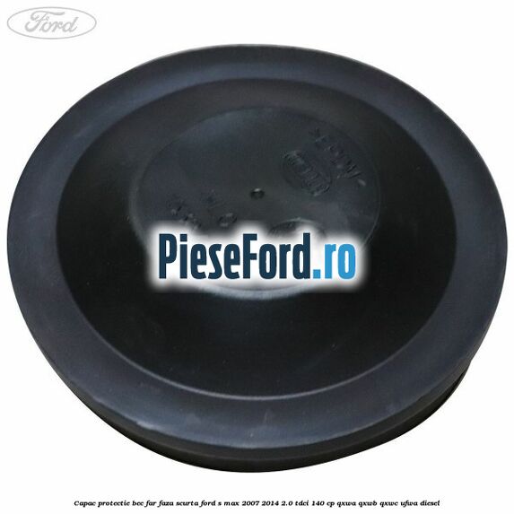 Capac protectie bec far faza scurta Ford S-Max 2007-2014 2.0 TDCi 140 cp QXWA, QXWB, QXWC, UFWA diesel