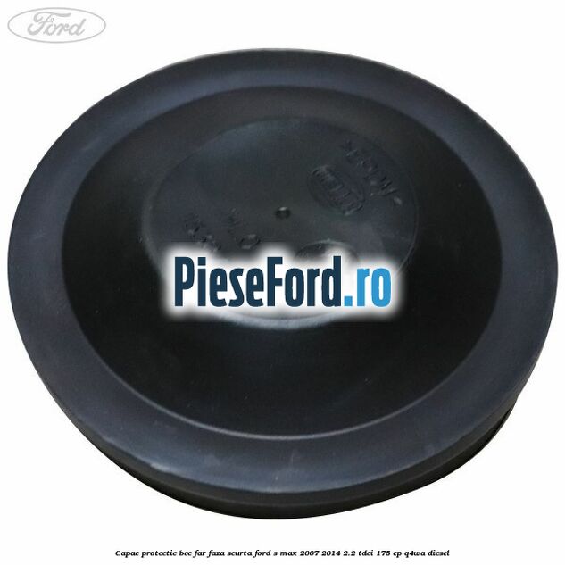 Capac protectie bec far faza scurta Ford S-Max 2007-2014 2.2 TDCi 175 cp Q4WA diesel