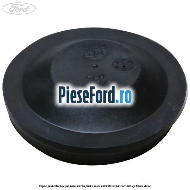 Capac protectie bec far faza scurta Ford S-Max 2007-2014 2.2 TDCi 200 cp KNWA diesel