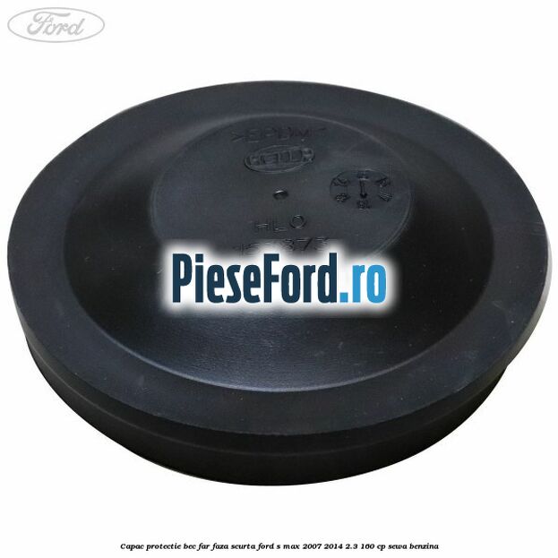 Capac protectie bec far faza scurta Ford S-Max 2007-2014 2.3 160 cp SEWA benzina