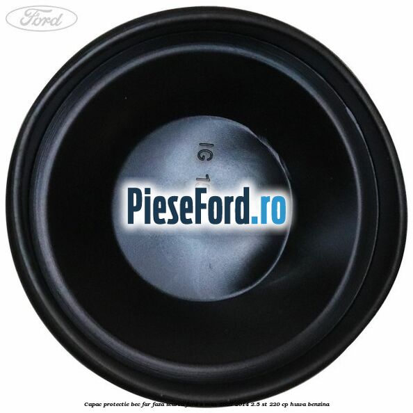 Capac protectie bec far faza scurta Ford S-Max 2007-2014 2.5 ST 220 cp HUWA benzina