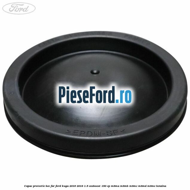 Capac protectie bec far Ford Kuga 2016-2018 1.5 EcoBoost 150 cp M8MA, M8MB, M8MC, M8MD, M8ME benzina