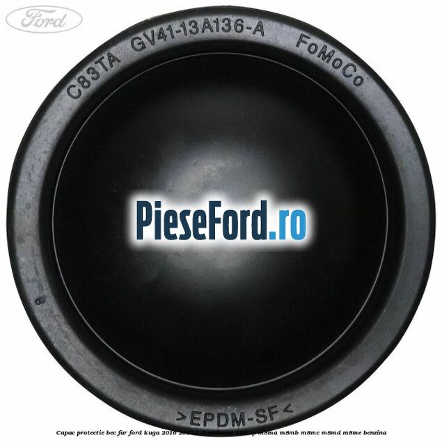 Capac protectie bec far Ford Kuga 2016-2018 1.5 EcoBoost 150 cp M8MA, M8MB, M8MC, M8MD, M8ME benzina