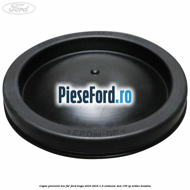 Capac protectie bec far Ford Kuga 2016-2018 1.5 EcoBoost 4x4 176 cp M9ME benzina